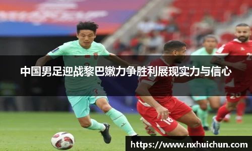 中国男足迎战黎巴嫩力争胜利展现实力与信心