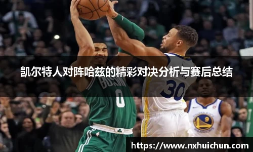 凯尔特人对阵哈兹的精彩对决分析与赛后总结