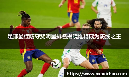 足球最佳防守奖明星排名揭晓谁将成为防线之王