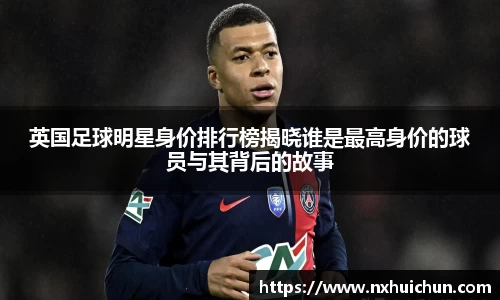 英国足球明星身价排行榜揭晓谁是最高身价的球员与其背后的故事